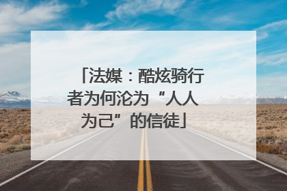 法媒：酷炫骑行者为何沦为“人人为己”的信徒